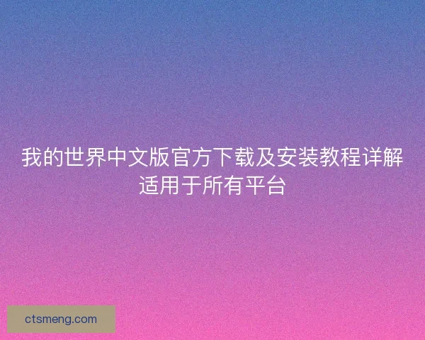 我的世界中文版官方下载及安装教程详解适用于所有平台